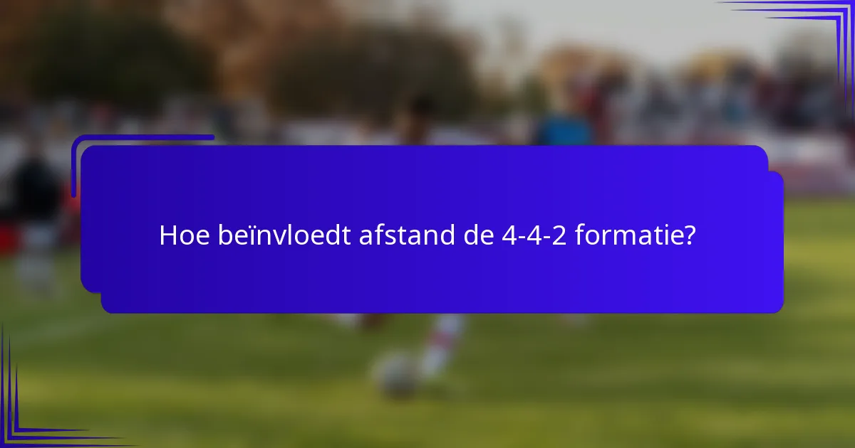 Hoe beïnvloedt afstand de 4-4-2 formatie?