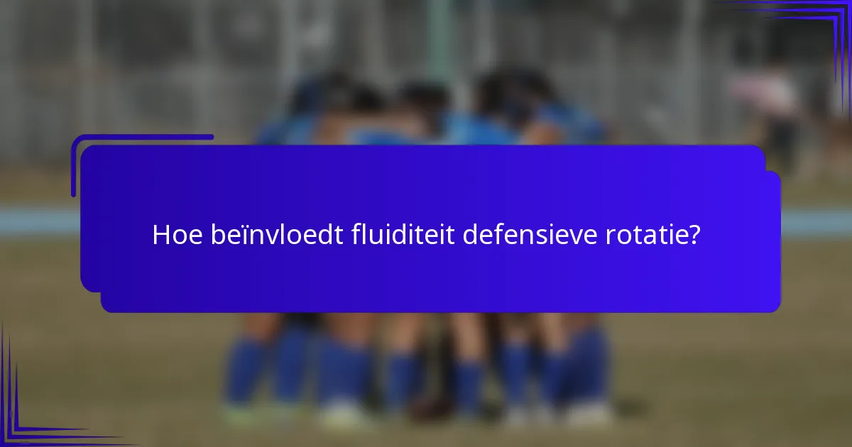 Hoe beïnvloedt fluiditeit defensieve rotatie?