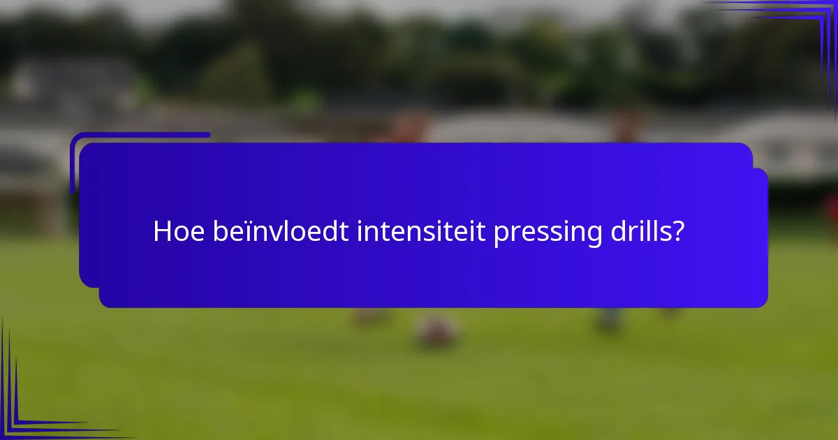 Hoe beïnvloedt intensiteit pressing drills?