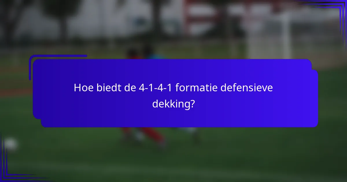 Hoe biedt de 4-1-4-1 formatie defensieve dekking?