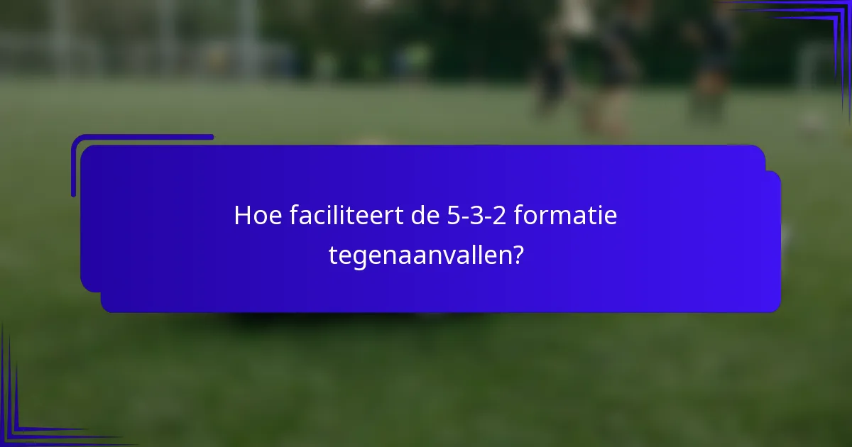 Hoe faciliteert de 5-3-2 formatie tegenaanvallen?