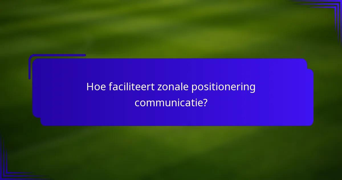 Hoe faciliteert zonale positionering communicatie?
