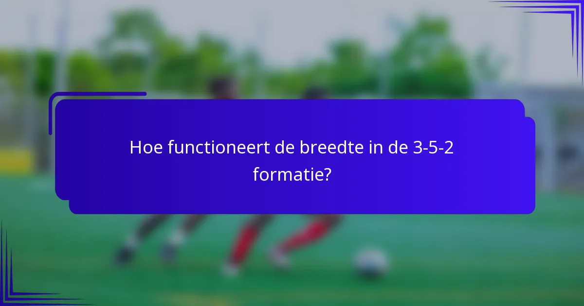 Hoe functioneert de breedte in de 3-5-2 formatie?