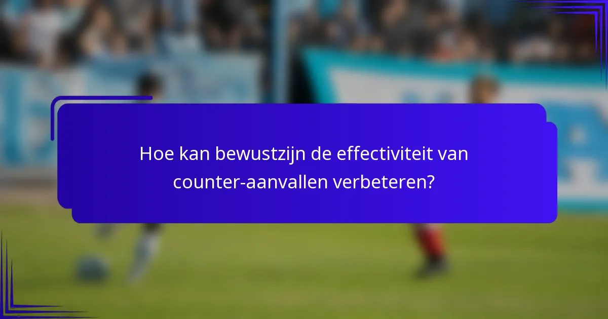 Hoe kan bewustzijn de effectiviteit van counter-aanvallen verbeteren?