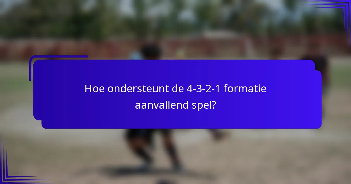 Hoe ondersteunt de 4-3-2-1 formatie aanvallend spel?