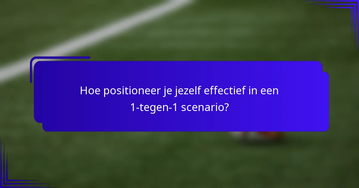Hoe positioneer je jezelf effectief in een 1-tegen-1 scenario?