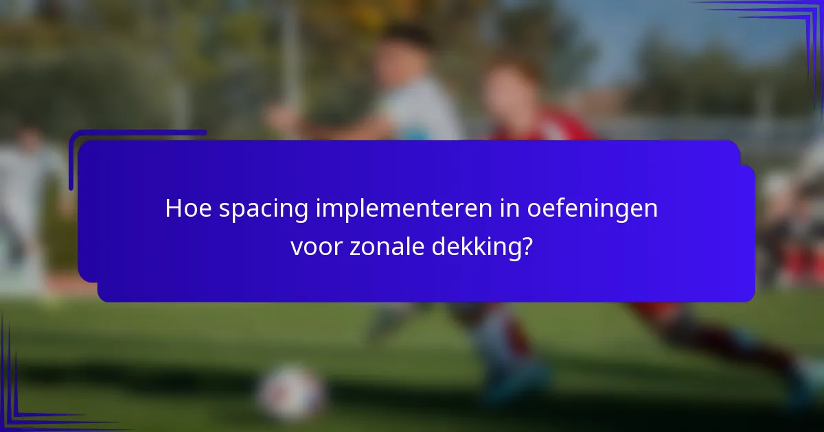 Hoe spacing implementeren in oefeningen voor zonale dekking?
