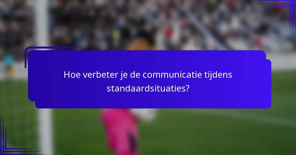 Hoe verbeter je de communicatie tijdens standaardsituaties?