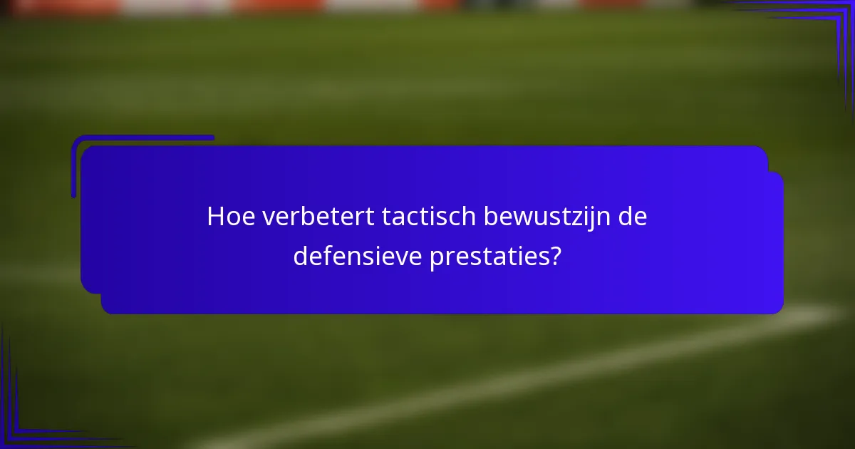 Hoe verbetert tactisch bewustzijn de defensieve prestaties?