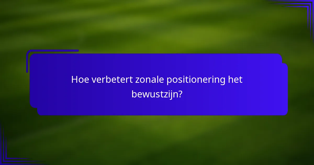 Hoe verbetert zonale positionering het bewustzijn?