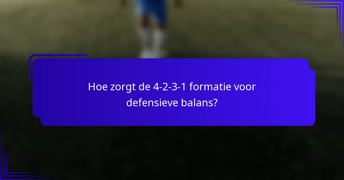 Hoe zorgt de 4-2-3-1 formatie voor defensieve balans?