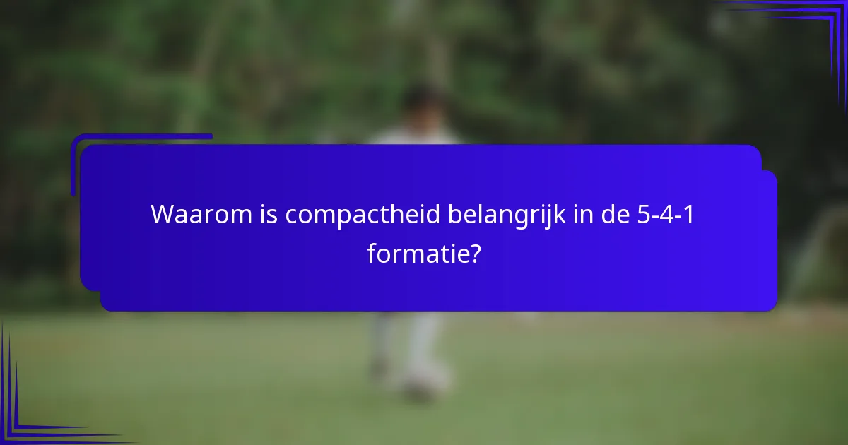 Waarom is compactheid belangrijk in de 5-4-1 formatie?