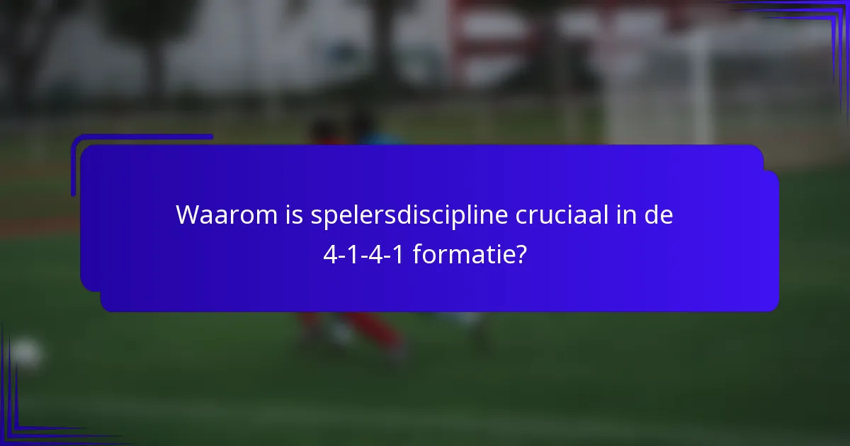 Waarom is spelersdiscipline cruciaal in de 4-1-4-1 formatie?