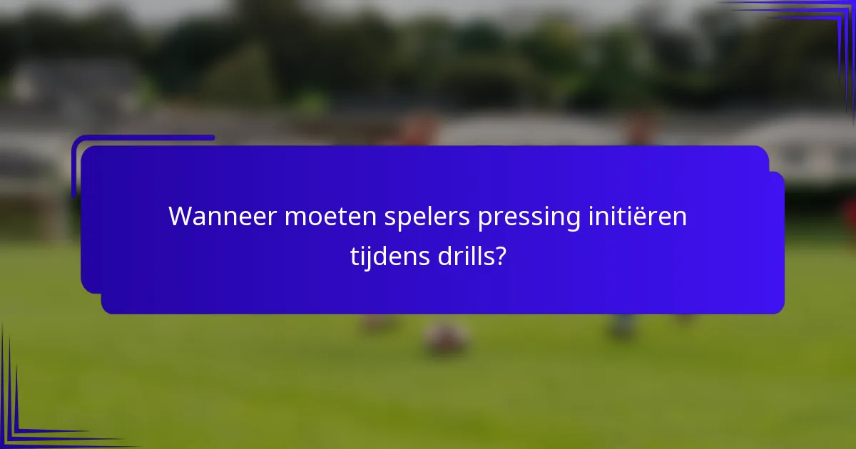 Wanneer moeten spelers pressing initiëren tijdens drills?