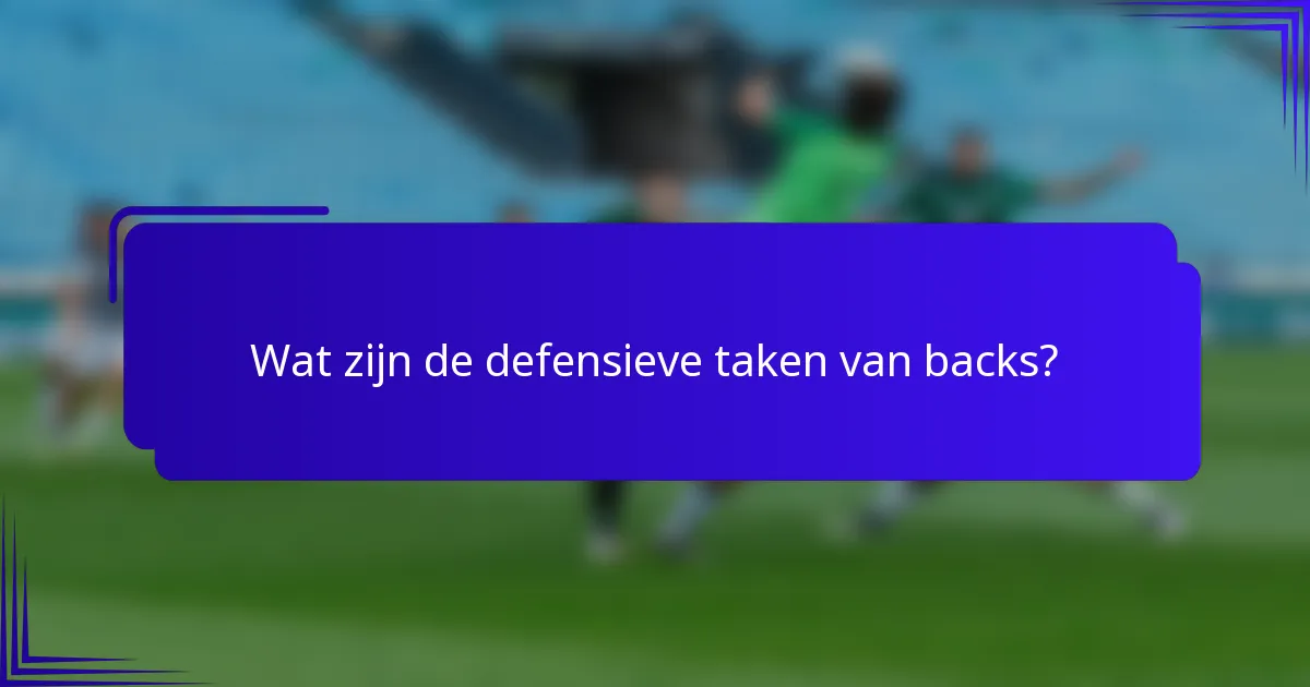 Wat zijn de defensieve taken van backs?