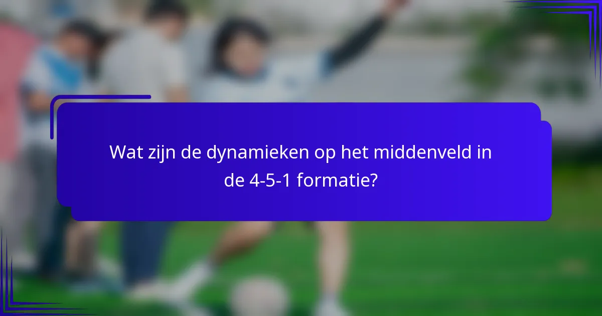 Wat zijn de dynamieken op het middenveld in de 4-5-1 formatie?