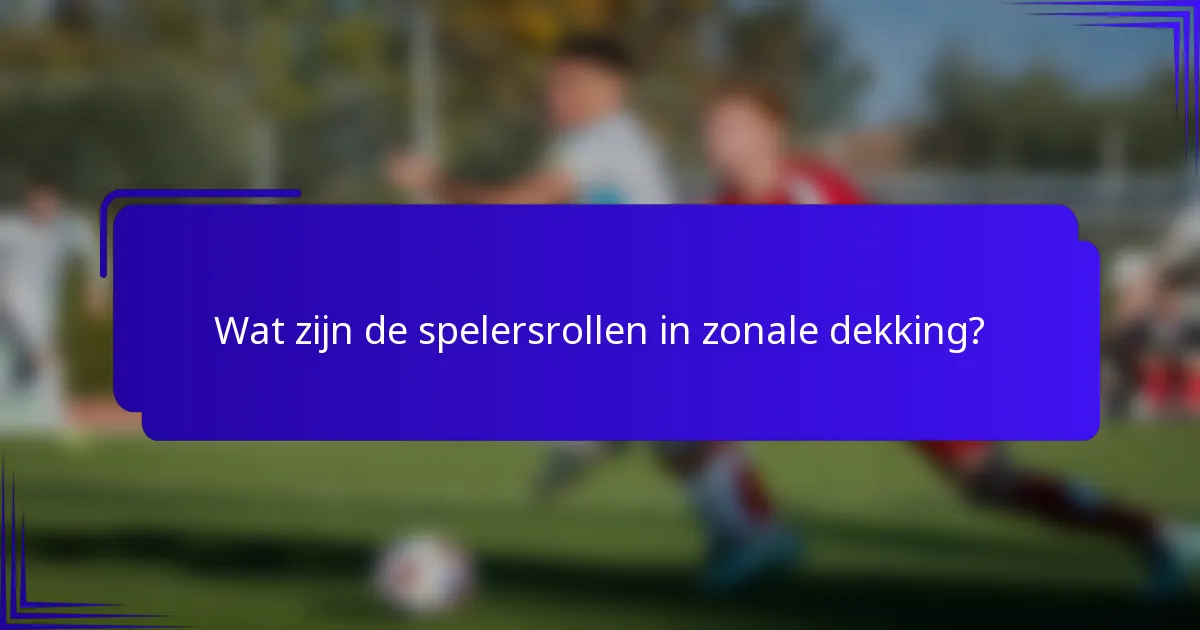 Wat zijn de spelersrollen in zonale dekking?