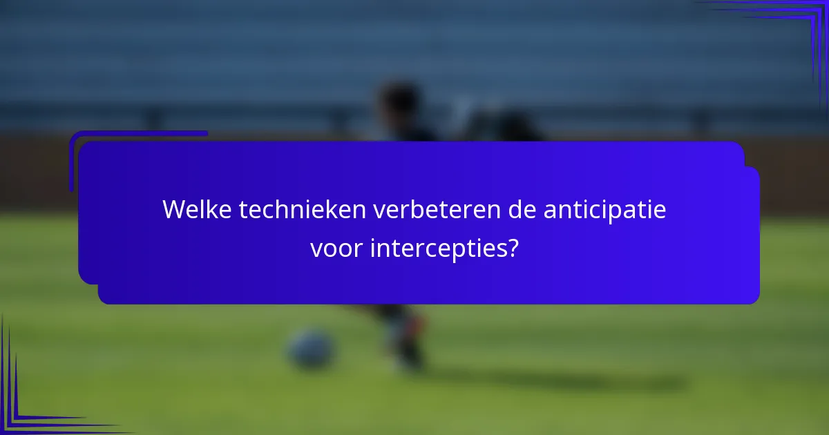 Welke technieken verbeteren de anticipatie voor intercepties?