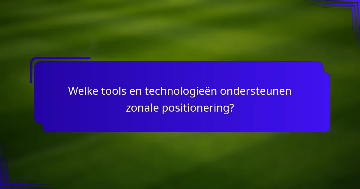 Welke tools en technologieën ondersteunen zonale positionering?