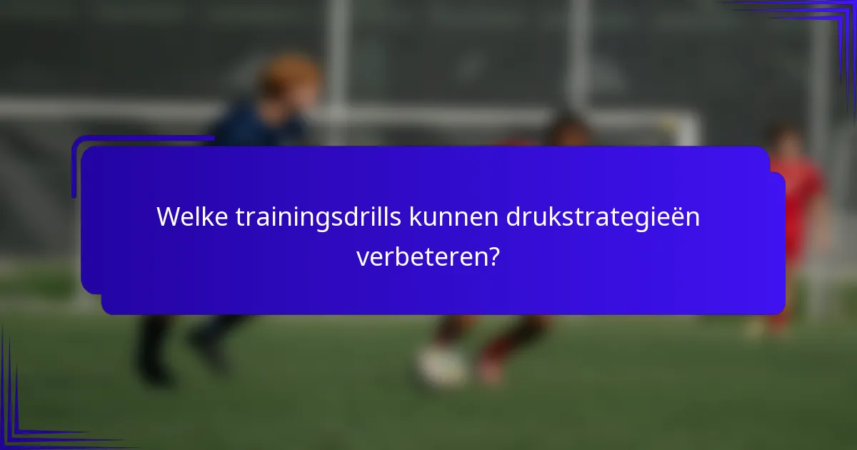 Welke trainingsdrills kunnen drukstrategieën verbeteren?